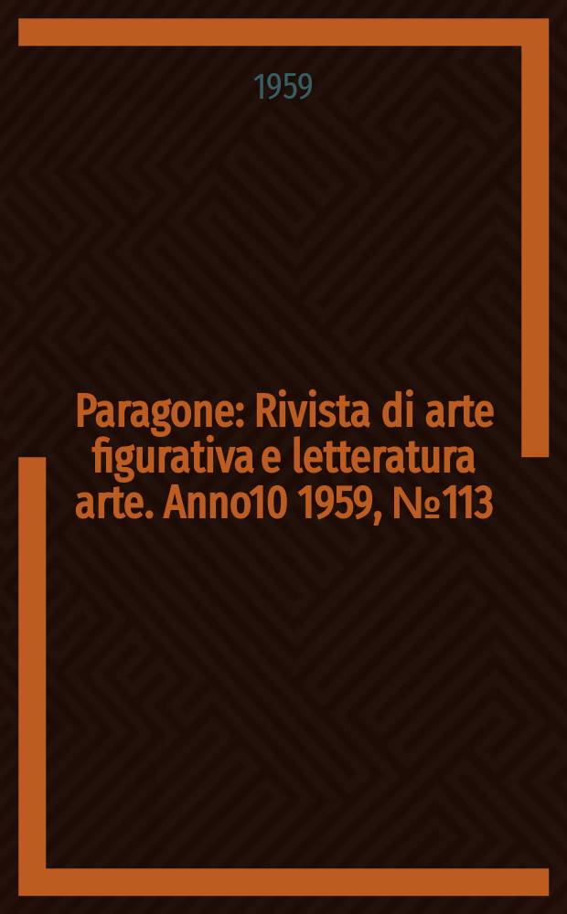 Paragone : Rivista di arte figurativa e letteratura arte. Anno10 1959, №113