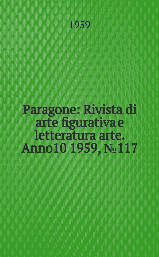 Paragone : Rivista di arte figurativa e letteratura arte. Anno10 1959, №117