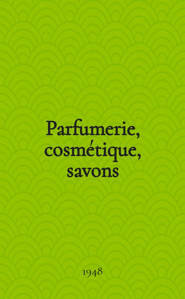 Parfumerie, cosmétique, savons : Revue mensuelle de la parfumerie et de la cosmétique Éd. par ... Dep. d'édition de la Société de productions documentaires. Vol.3, №1