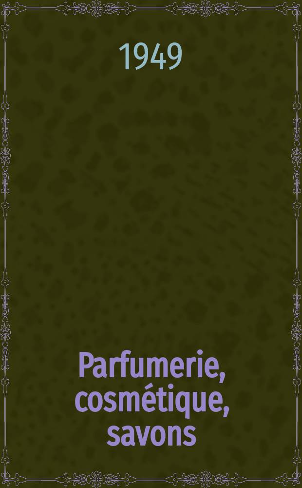 Parfumerie, cosmétique, savons : Revue mensuelle de la parfumerie et de la cosmétique Éd. par ... Dep. d'édition de la Société de productions documentaires. Vol.4, №4