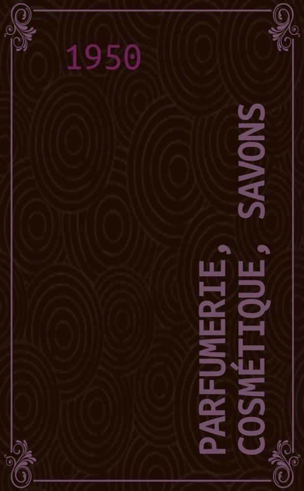 Parfumerie, cosmétique, savons : Revue mensuelle de la parfumerie et de la cosmétique Éd. par ... Dep. d'édition de la Société de productions documentaires. Vol.5, №6