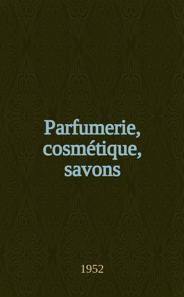 Parfumerie, cosmétique, savons : Revue mensuelle de la parfumerie et de la cosmétique Éd. par ... Dep. d'édition de la Société de productions documentaires. Vol.7, №6