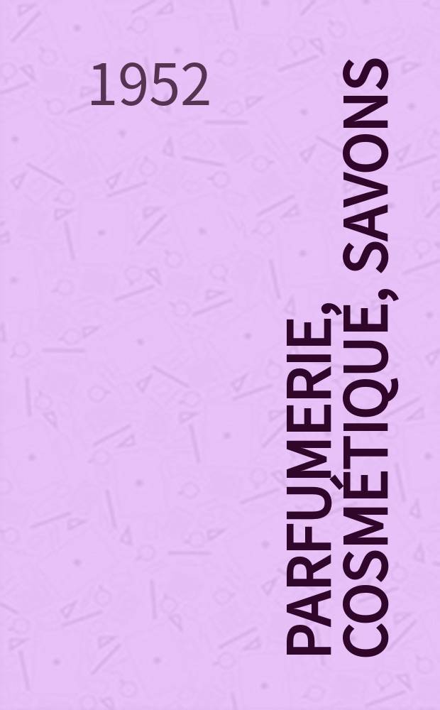Parfumerie, cosmétique, savons : Revue mensuelle de la parfumerie et de la cosmétique Éd. par ... Dep. d'édition de la Société de productions documentaires. Vol.7, №7
