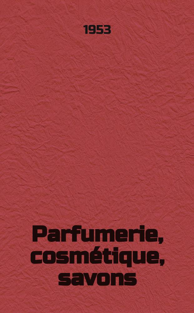 Parfumerie, cosmétique, savons : Revue mensuelle de la parfumerie et de la cosmétique Éd. par ... Dep. d'édition de la Société de productions documentaires. Vol.8, №1
