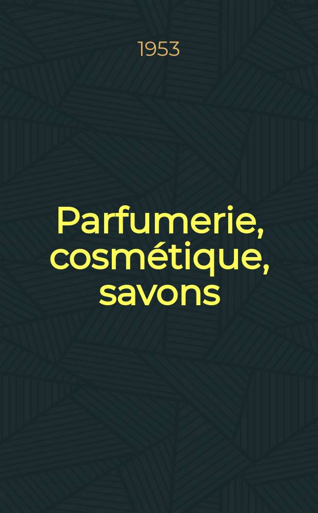 Parfumerie, cosmétique, savons : Revue mensuelle de la parfumerie et de la cosmétique Éd. par ... Dep. d'édition de la Société de productions documentaires. Vol.8, №5