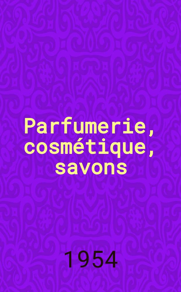 Parfumerie, cosmétique, savons : Revue mensuelle de la parfumerie et de la cosmétique Éd. par ... Dep. d'édition de la Société de productions documentaires. Vol.9, №6