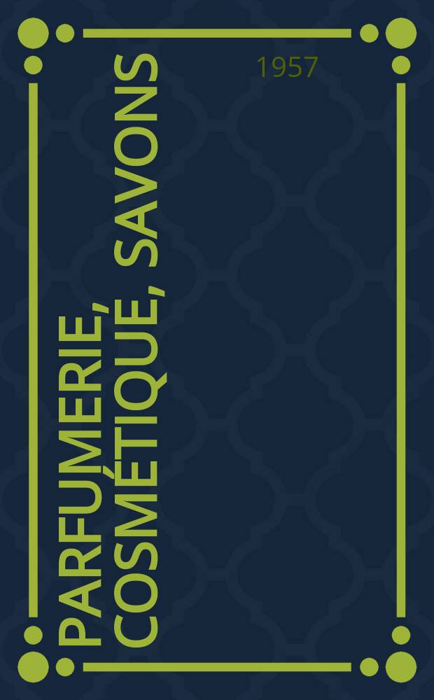 Parfumerie, cosmétique, savons : Revue mensuelle de la parfumerie et de la cosmétique Éd. par ... Dep. d'édition de la Société de productions documentaires. Vol.12, №6
