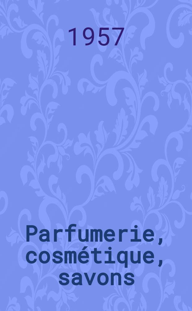Parfumerie, cosmétique, savons : Revue mensuelle de la parfumerie et de la cosmétique Éd. par ... Dep. d'édition de la Société de productions documentaires. Vol.12, №7