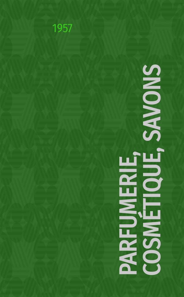 Parfumerie, cosm&eacute;tique, savons : Revue mensuelle de la parfumerie et de la cosm&eacute;tique &Eacute;d. par ... Dep. d'&eacute;dition de la Soci&eacute;t&eacute; de productions documentaires. Vol.12, №8