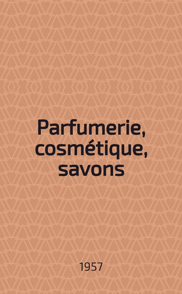 Parfumerie, cosmétique, savons : Revue mensuelle de la parfumerie et de la cosmétique Éd. par ... Dep. d'édition de la Société de productions documentaires. Vol.12, №12
