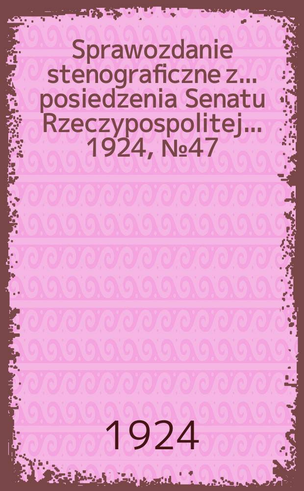 Sprawozdanie stenograficzne z ... posiedzenia Senatu Rzeczypospolitej ... 1924, №47