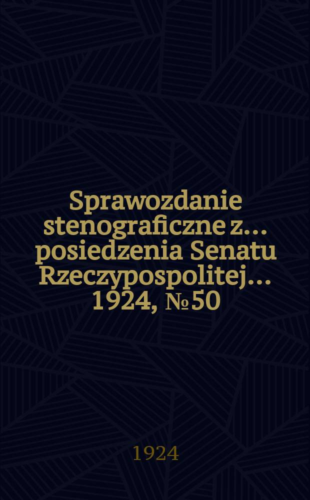 Sprawozdanie stenograficzne z ... posiedzenia Senatu Rzeczypospolitej ... 1924, №50