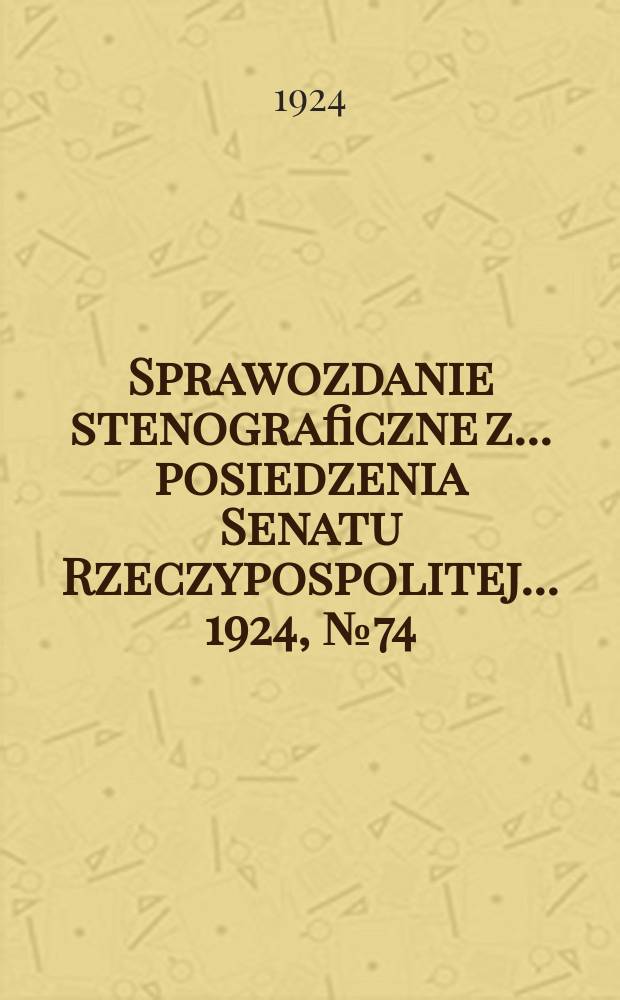 Sprawozdanie stenograficzne z ... posiedzenia Senatu Rzeczypospolitej ... 1924, №74