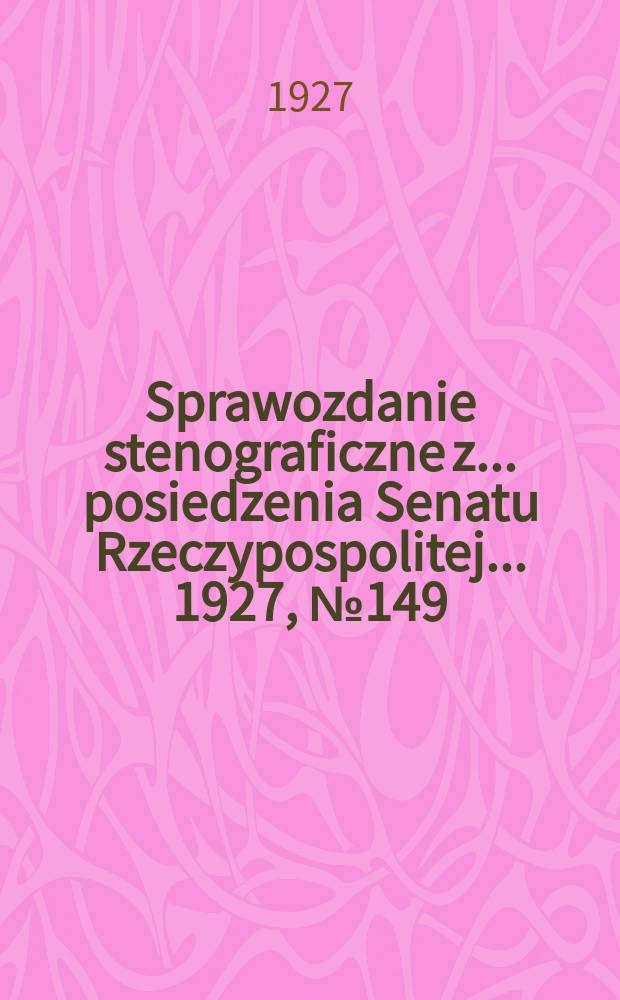 Sprawozdanie stenograficzne z ... posiedzenia Senatu Rzeczypospolitej ... 1927, №149