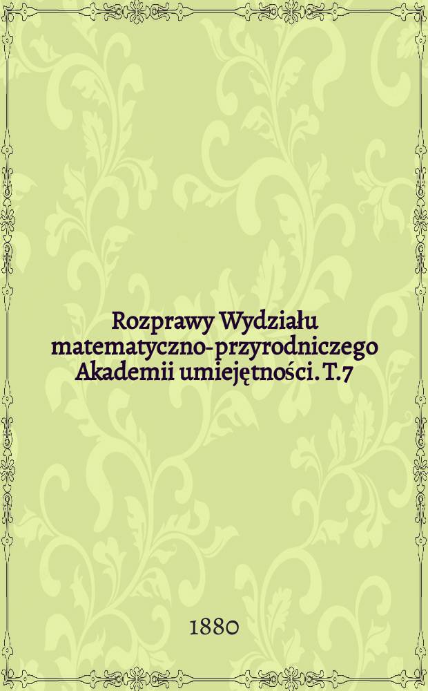 Rozprawy Wydziału matematyczno-przyrodniczego Akademii umiejętności. T.7