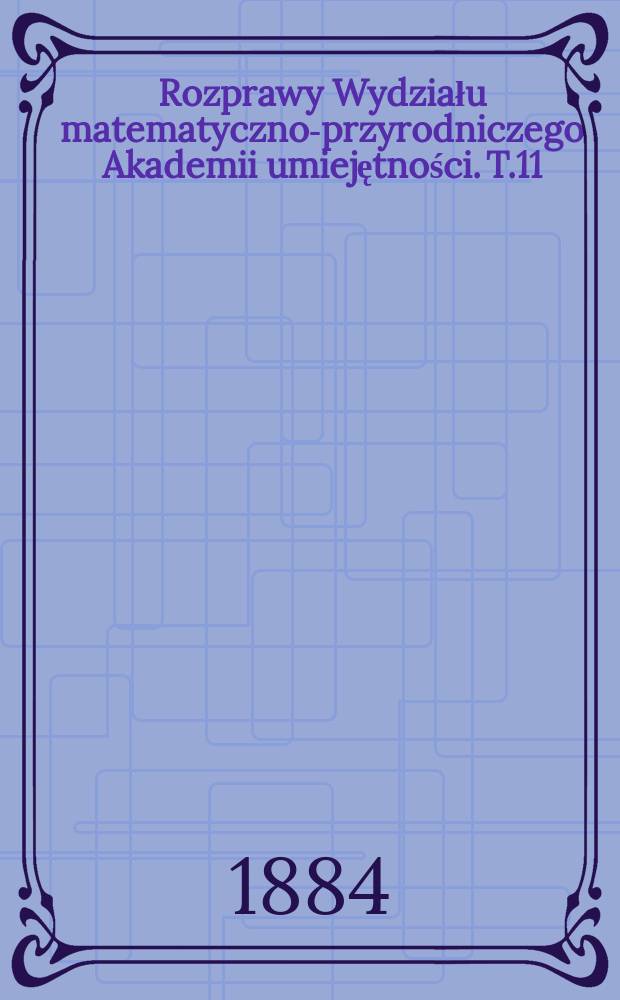 Rozprawy Wydziału matematyczno-przyrodniczego Akademii umiejętności. T.11