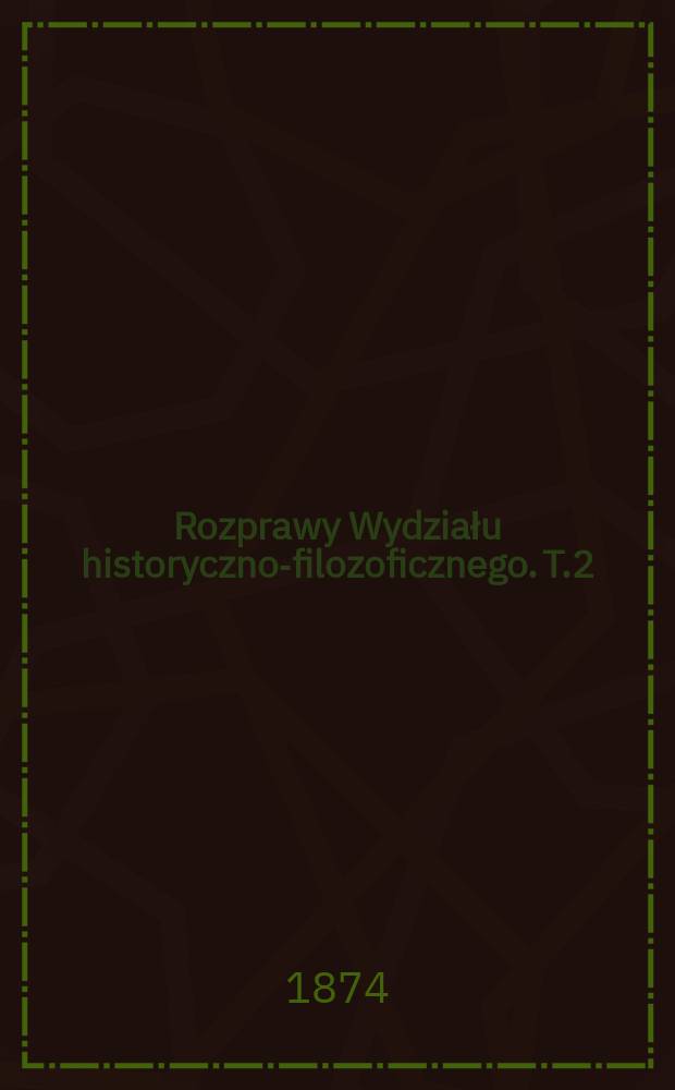 Rozprawy Wydziału historyczno-filozoficznego. T.2