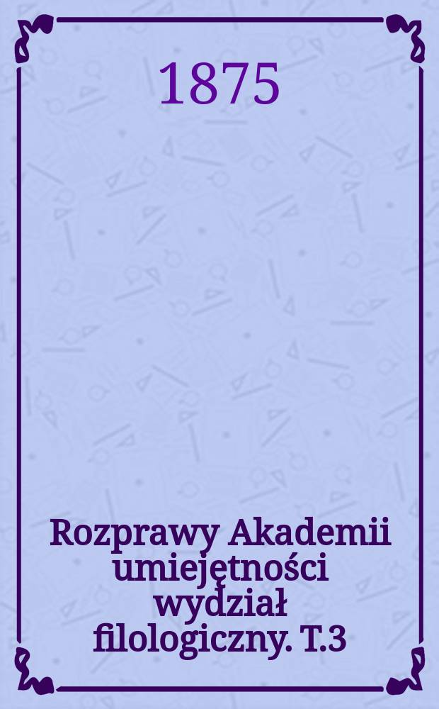 Rozprawy Akademii umiejętności wydział filologiczny. T.3