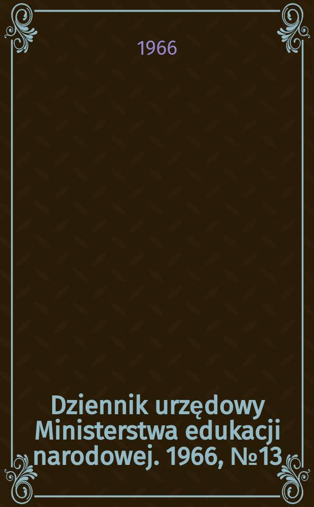 Dziennik urzędowy Ministerstwa edukacji narodowej. 1966, №13