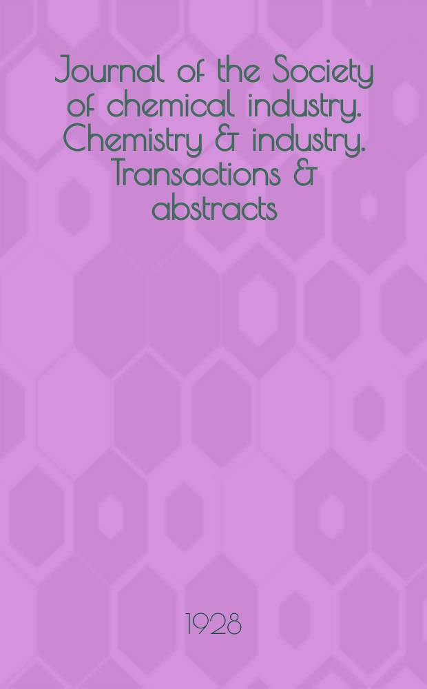 Journal of the Society of chemical industry. Chemistry & industry. Transactions & abstracts : The offic. organ of the Federal council of chemistry of the Institution of chem. engineers, of the Coke oven mangers assoc & of the Bureau of Chem. abstracts. Vol.47, №37