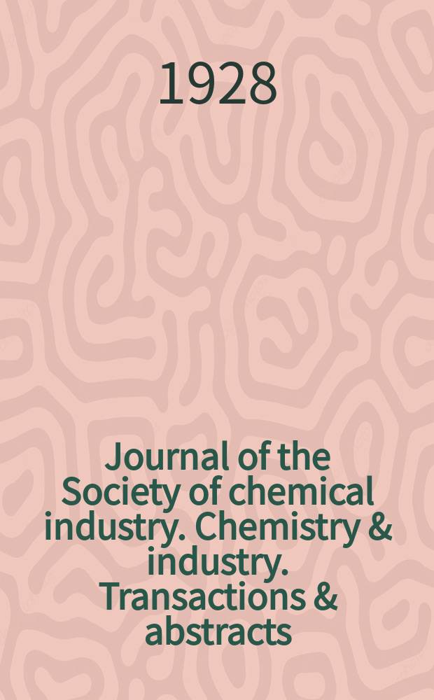 Journal of the Society of chemical industry. Chemistry & industry. Transactions & abstracts : The offic. organ of the Federal council of chemistry of the Institution of chem. engineers, of the Coke oven mangers assoc & of the Bureau of Chem. abstracts. Vol.47, №47