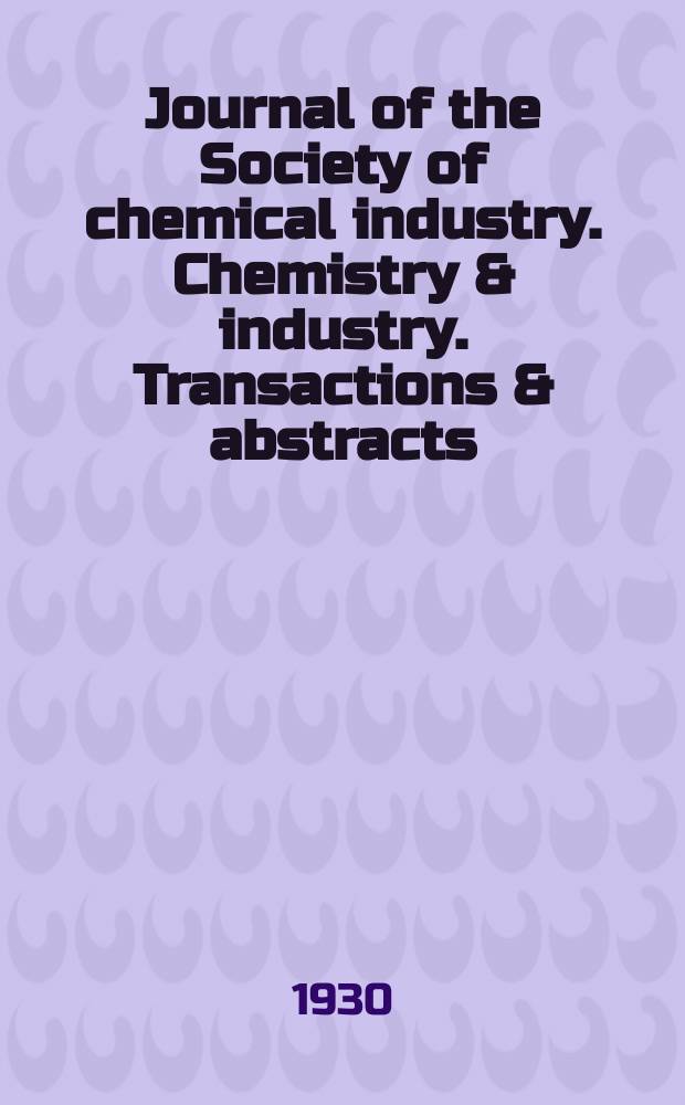 Journal of the Society of chemical industry. Chemistry & industry. Transactions & abstracts : The offic. organ of the Federal council of chemistry of the Institution of chem. engineers, of the Coke oven mangers assoc & of the Bureau of Chem. abstracts. Vol.49, №40