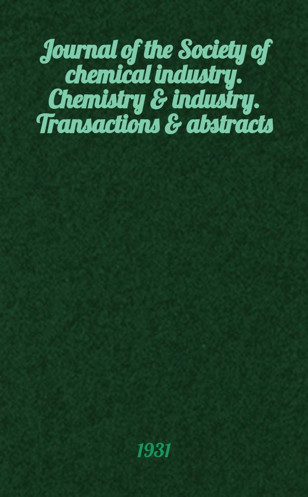 Journal of the Society of chemical industry. Chemistry & industry. Transactions & abstracts : The offic. organ of the Federal council of chemistry of the Institution of chem. engineers, of the Coke oven mangers assoc & of the Bureau of Chem. abstracts. Vol.50, №22