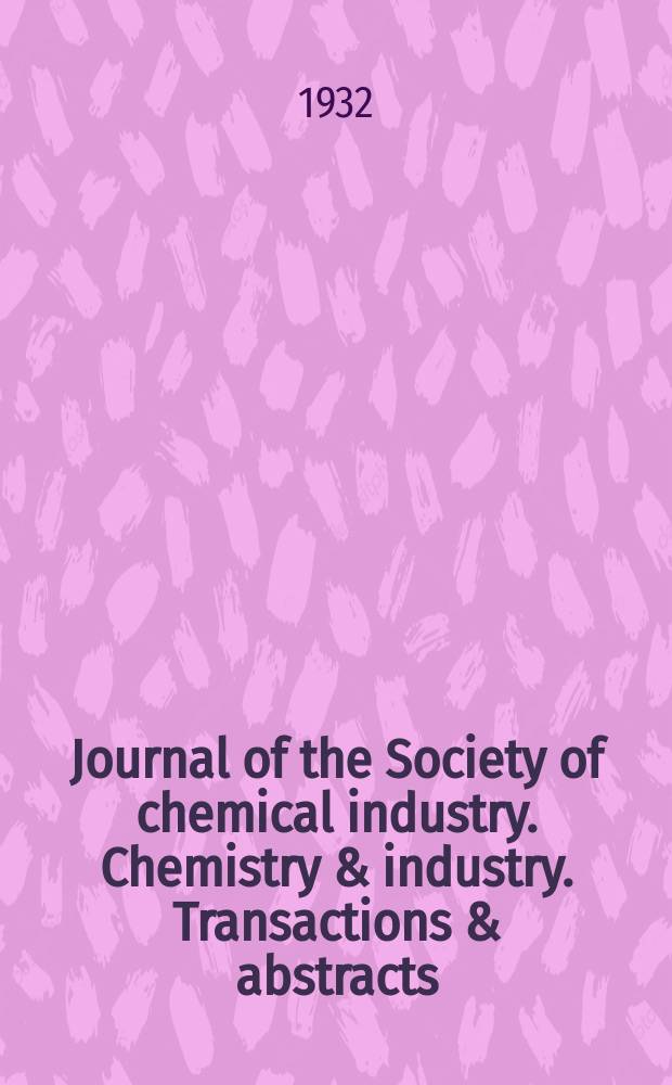 Journal of the Society of chemical industry. Chemistry & industry. Transactions & abstracts : The offic. organ of the Federal council of chemistry of the Institution of chem. engineers, of the Coke oven mangers assoc & of the Bureau of Chem. abstracts. Vol.51, №4