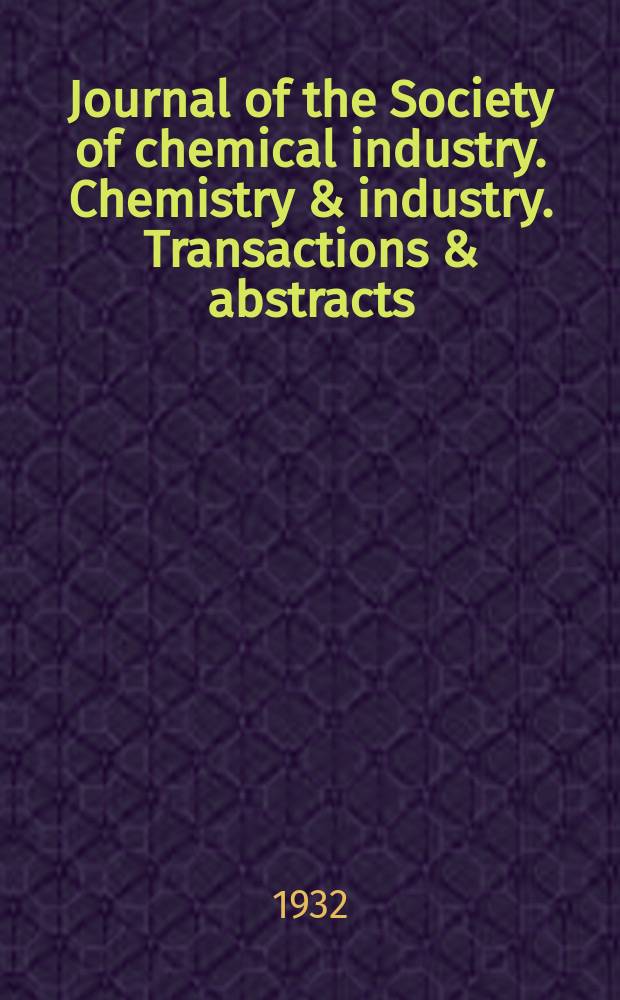 Journal of the Society of chemical industry. Chemistry & industry. Transactions & abstracts : The offic. organ of the Federal council of chemistry of the Institution of chem. engineers, of the Coke oven mangers assoc & of the Bureau of Chem. abstracts. Vol.51, №12
