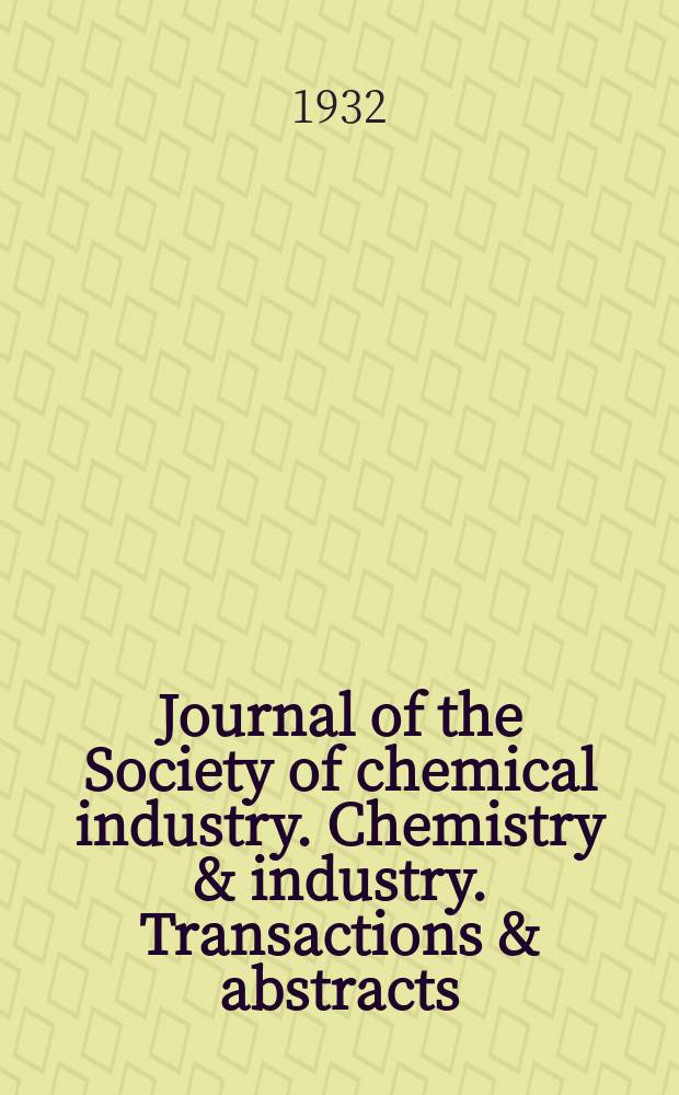 Journal of the Society of chemical industry. Chemistry & industry. Transactions & abstracts : The offic. organ of the Federal council of chemistry of the Institution of chem. engineers, of the Coke oven mangers assoc & of the Bureau of Chem. abstracts. Vol.51, №19