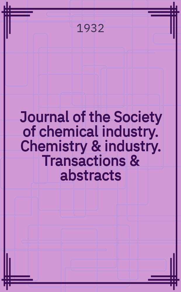 Journal of the Society of chemical industry. Chemistry & industry. Transactions & abstracts : The offic. organ of the Federal council of chemistry of the Institution of chem. engineers, of the Coke oven mangers assoc & of the Bureau of Chem. abstracts. Vol.51, №42