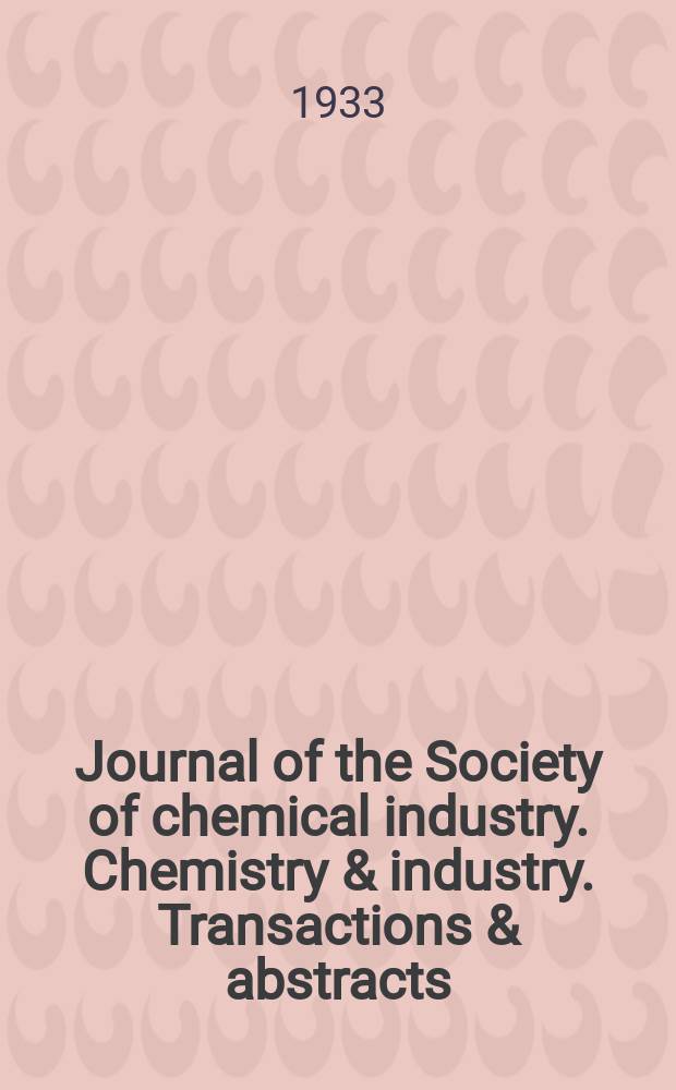 Journal of the Society of chemical industry. Chemistry & industry. Transactions & abstracts : The offic. organ of the Federal council of chemistry of the Institution of chem. engineers, of the Coke oven mangers assoc & of the Bureau of Chem. abstracts. Vol.52, №40