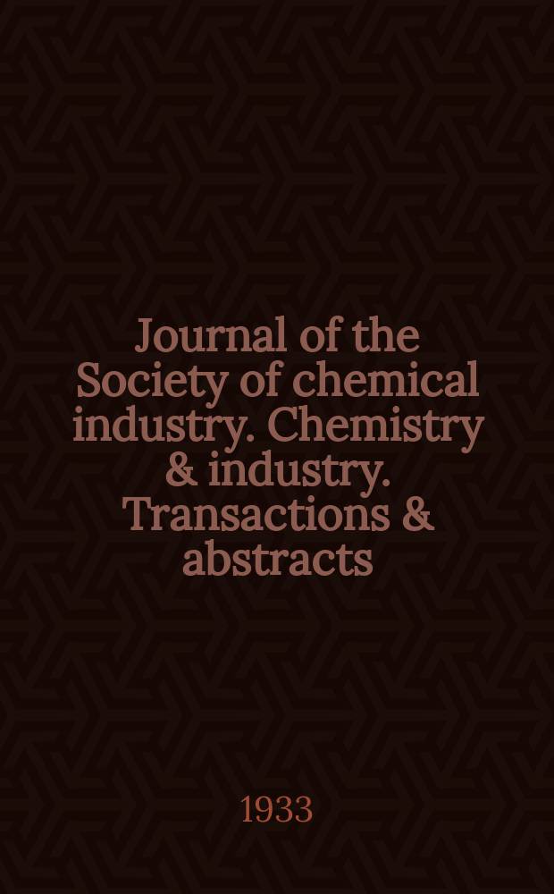 Journal of the Society of chemical industry. Chemistry & industry. Transactions & abstracts : The offic. organ of the Federal council of chemistry of the Institution of chem. engineers, of the Coke oven mangers assoc & of the Bureau of Chem. abstracts. Vol.52, №43