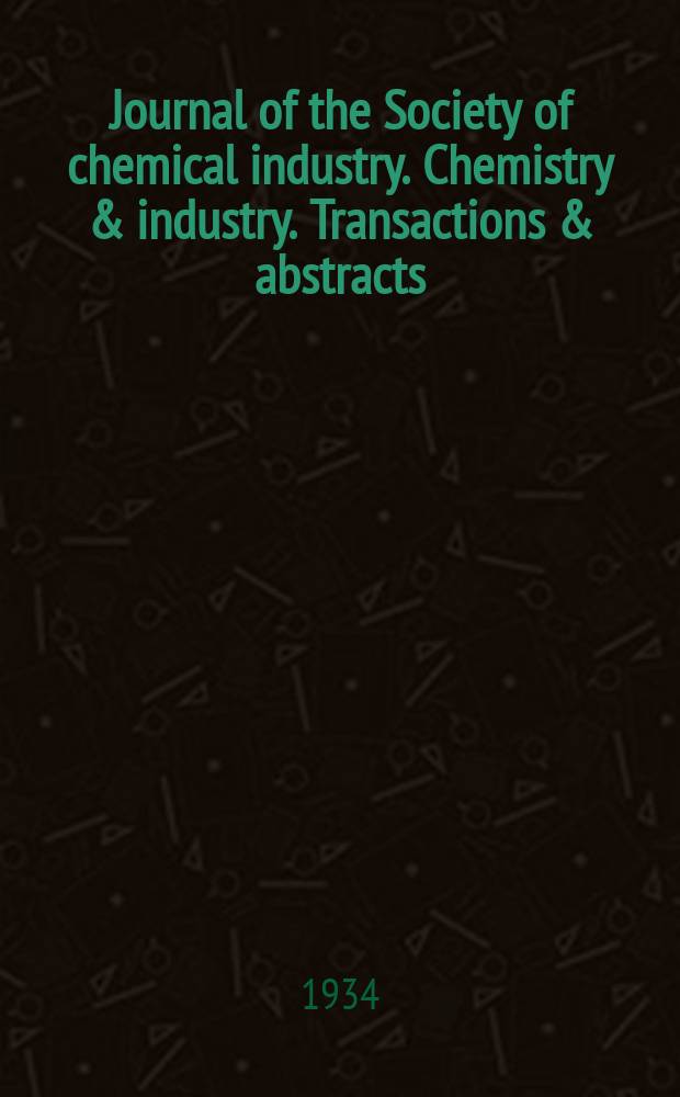 Journal of the Society of chemical industry. Chemistry & industry. Transactions & abstracts : The offic. organ of the Federal council of chemistry of the Institution of chem. engineers, of the Coke oven mangers assoc & of the Bureau of Chem. abstracts. Vol.53, №20