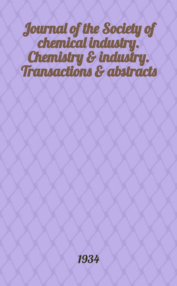 Journal of the Society of chemical industry. Chemistry & industry. Transactions & abstracts : The offic. organ of the Federal council of chemistry of the Institution of chem. engineers, of the Coke oven mangers assoc & of the Bureau of Chem. abstracts. Vol.53, №28