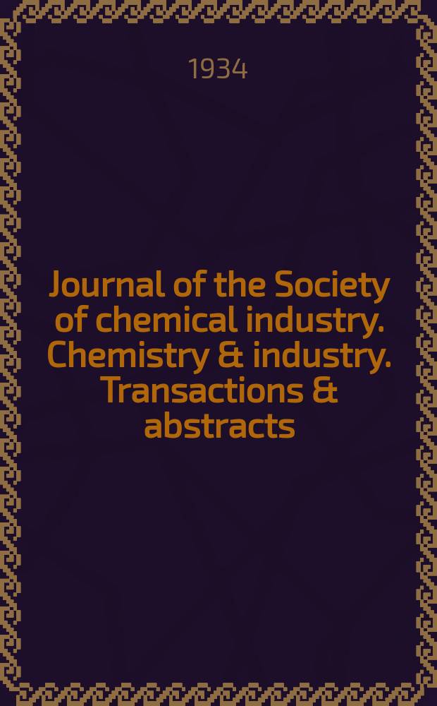 Journal of the Society of chemical industry. Chemistry & industry. Transactions & abstracts : The offic. organ of the Federal council of chemistry of the Institution of chem. engineers, of the Coke oven mangers assoc & of the Bureau of Chem. abstracts. Vol.53, №34