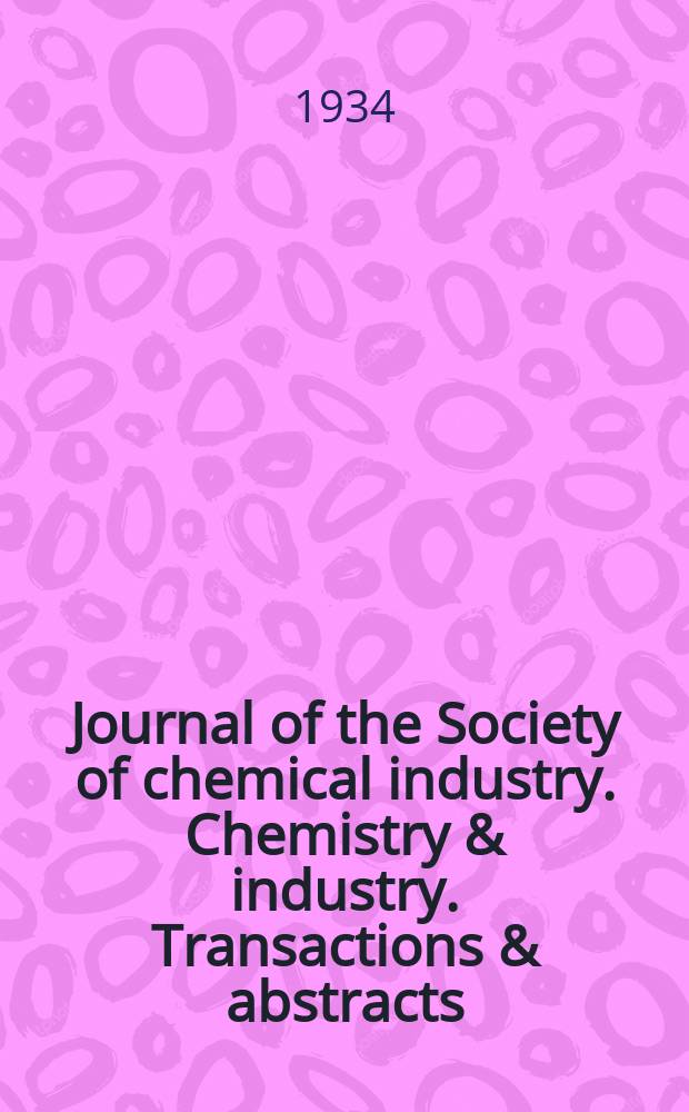 Journal of the Society of chemical industry. Chemistry & industry. Transactions & abstracts : The offic. organ of the Federal council of chemistry of the Institution of chem. engineers, of the Coke oven mangers assoc & of the Bureau of Chem. abstracts. Vol.53, №45