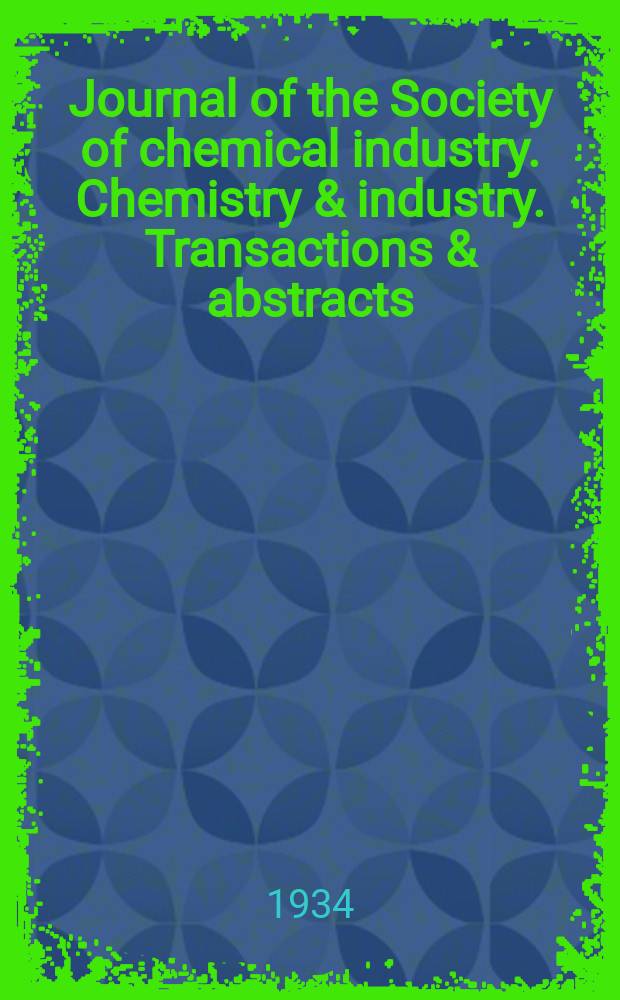 Journal of the Society of chemical industry. Chemistry & industry. Transactions & abstracts : The offic. organ of the Federal council of chemistry of the Institution of chem. engineers, of the Coke oven mangers assoc & of the Bureau of Chem. abstracts. Vol.53, №50