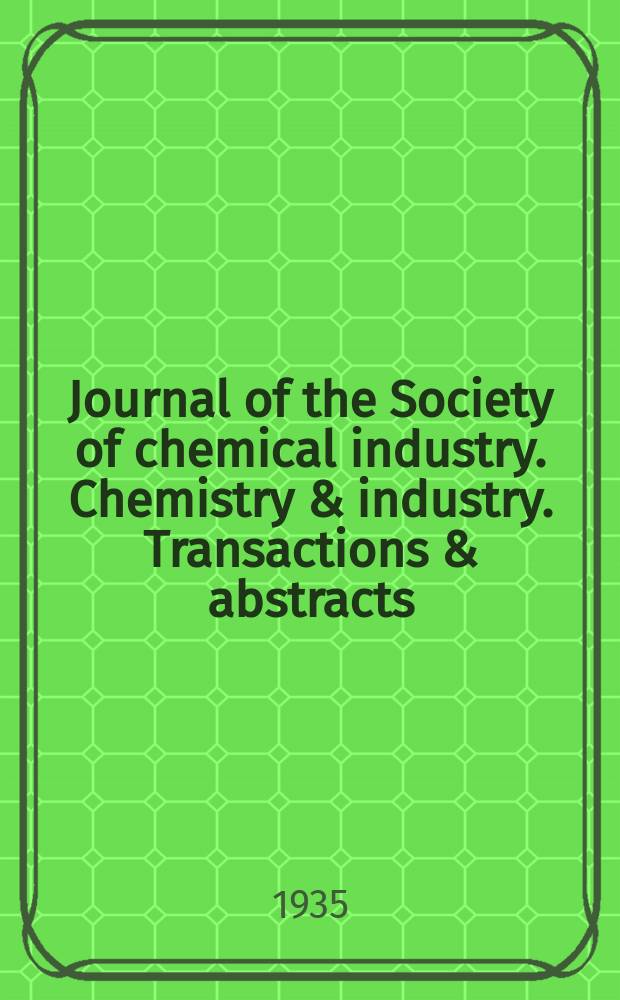 Journal of the Society of chemical industry. Chemistry & industry. Transactions & abstracts : The offic. organ of the Federal council of chemistry of the Institution of chem. engineers, of the Coke oven mangers assoc & of the Bureau of Chem. abstracts. Vol.54, №34