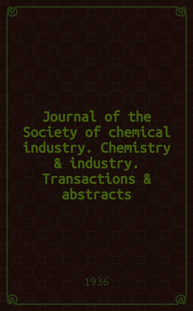 Journal of the Society of chemical industry. Chemistry & industry. Transactions & abstracts : The offic. organ of the Federal council of chemistry of the Institution of chem. engineers, of the Coke oven mangers assoc & of the Bureau of Chem. abstracts. Vol.55, №15