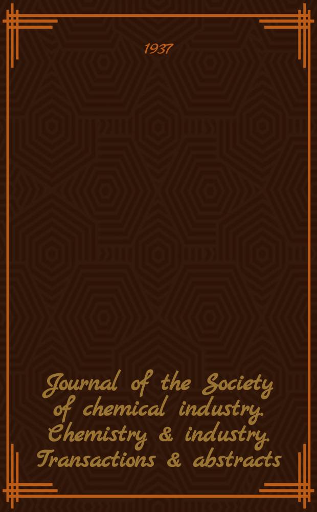 Journal of the Society of chemical industry. Chemistry & industry. Transactions & abstracts : The offic. organ of the Federal council of chemistry of the Institution of chem. engineers, of the Coke oven mangers assoc & of the Bureau of Chem. abstracts. Vol.56, №February
