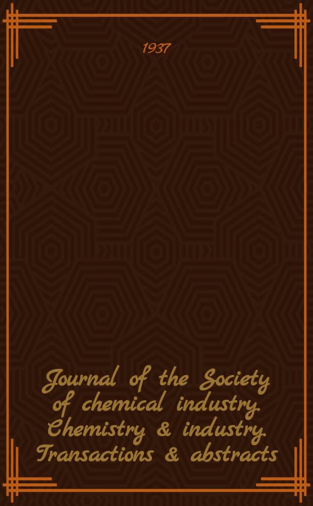 Journal of the Society of chemical industry. Chemistry & industry. Transactions & abstracts : The offic. organ of the Federal council of chemistry of the Institution of chem. engineers, of the Coke oven mangers assoc & of the Bureau of Chem. abstracts. Vol.56, №February