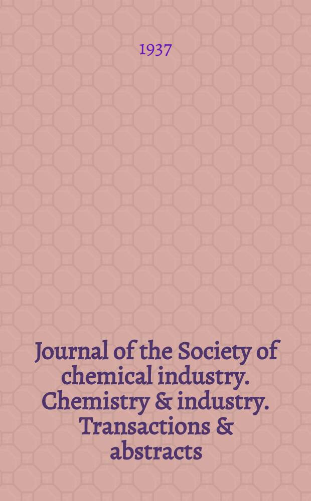 Journal of the Society of chemical industry. Chemistry & industry. Transactions & abstracts : The offic. organ of the Federal council of chemistry of the Institution of chem. engineers, of the Coke oven mangers assoc & of the Bureau of Chem. abstracts. Vol.56, №May
