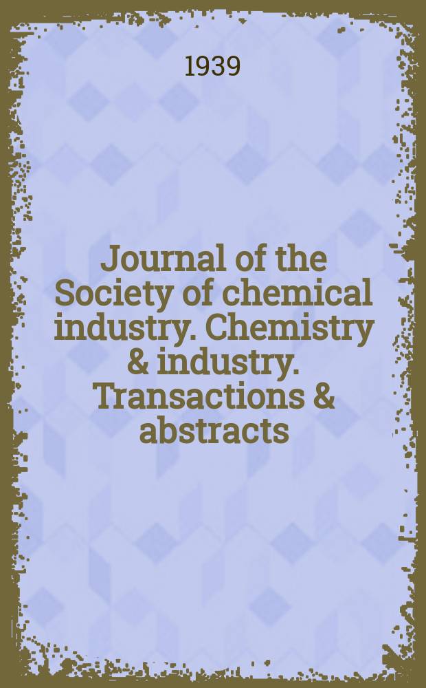 Journal of the Society of chemical industry. Chemistry & industry. Transactions & abstracts : The offic. organ of the Federal council of chemistry of the Institution of chem. engineers, of the Coke oven mangers assoc & of the Bureau of Chem. abstracts. Vol.58, №November