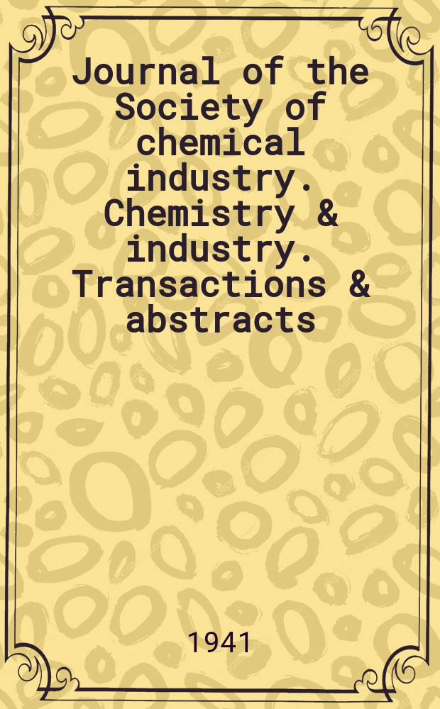 Journal of the Society of chemical industry. Chemistry & industry. Transactions & abstracts : The offic. organ of the Federal council of chemistry of the Institution of chem. engineers, of the Coke oven mangers assoc & of the Bureau of Chem. abstracts. Vol.60, №4