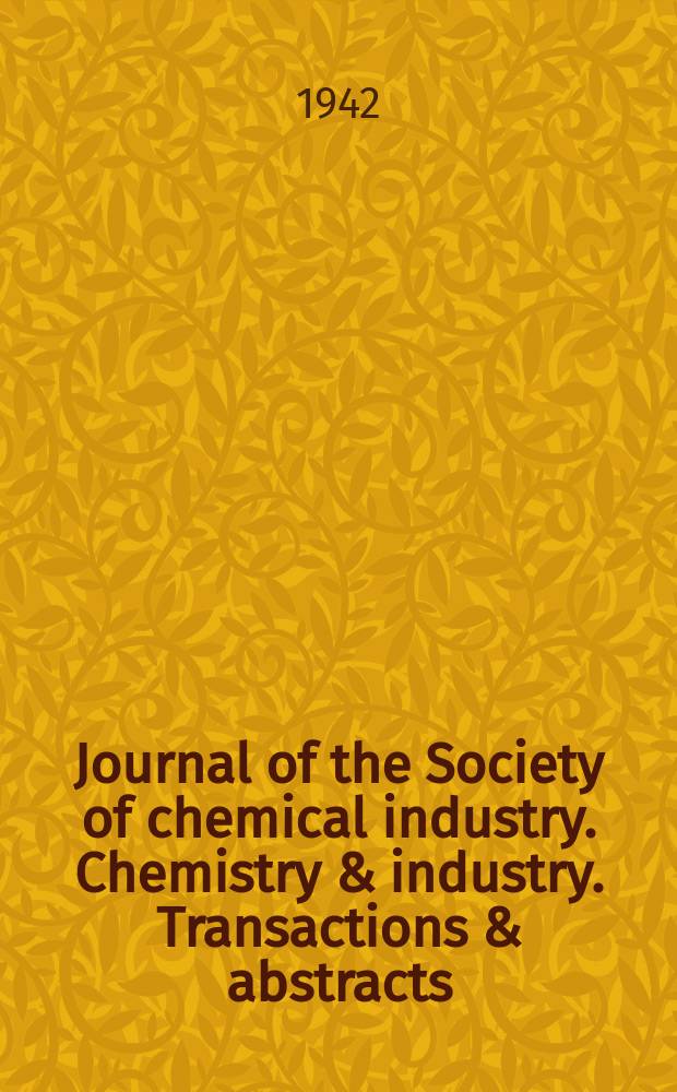 Journal of the Society of chemical industry. Chemistry & industry. Transactions & abstracts : The offic. organ of the Federal council of chemistry of the Institution of chem. engineers, of the Coke oven mangers assoc & of the Bureau of Chem. abstracts. Vol.61, №1