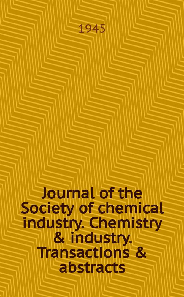 Journal of the Society of chemical industry. Chemistry & industry. Transactions & abstracts : The offic. organ of the Federal council of chemistry of the Institution of chem. engineers, of the Coke oven mangers assoc & of the Bureau of Chem. abstracts. Vol.64, №2