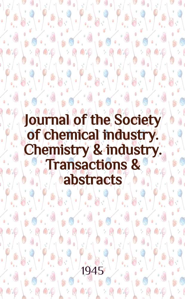 Journal of the Society of chemical industry. Chemistry & industry. Transactions & abstracts : The offic. organ of the Federal council of chemistry of the Institution of chem. engineers, of the Coke oven mangers assoc & of the Bureau of Chem. abstracts. Vol.64, №8