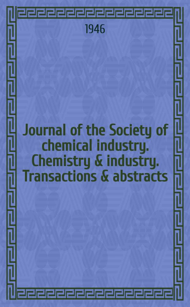 Journal of the Society of chemical industry. Chemistry & industry. Transactions & abstracts : The offic. organ of the Federal council of chemistry of the Institution of chem. engineers, of the Coke oven mangers assoc & of the Bureau of Chem. abstracts. Vol.65, №August