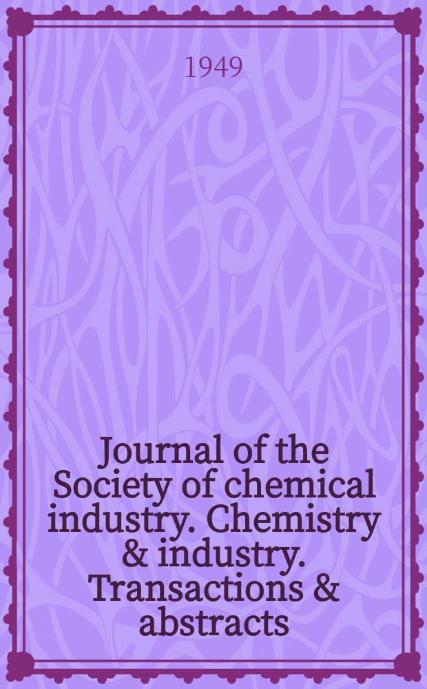 Journal of the Society of chemical industry. Chemistry & industry. Transactions & abstracts : The offic. organ of the Federal council of chemistry of the Institution of chem. engineers, of the Coke oven mangers assoc & of the Bureau of Chem. abstracts. Vol.68, №4